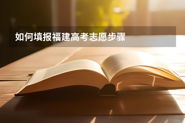 如何填报福建高考志愿步骤