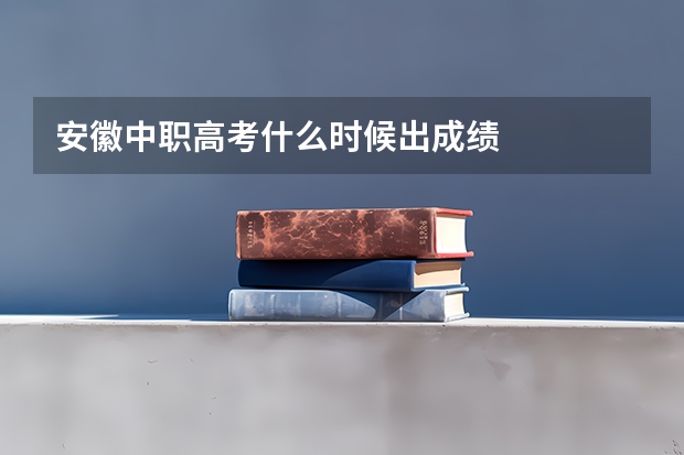 安徽中职高考什么时候出成绩