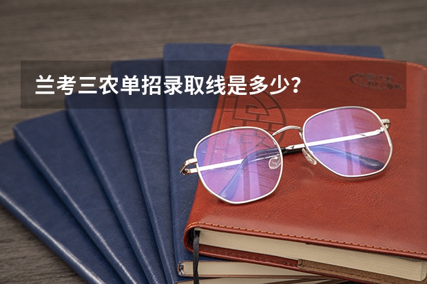 兰考三农单招录取线是多少？