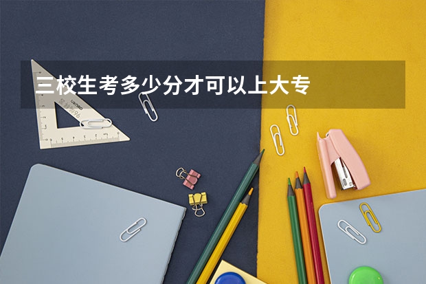 三校生考多少分才可以上大专