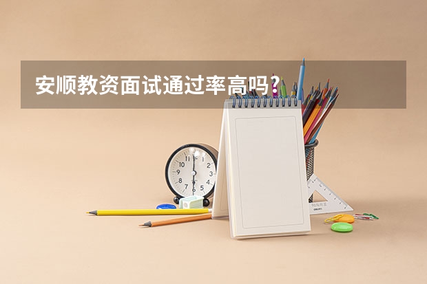 安顺教资面试通过率高吗?