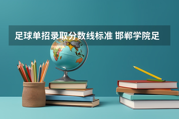足球单招录取分数线标准 邯郸学院足球单招录取分数线