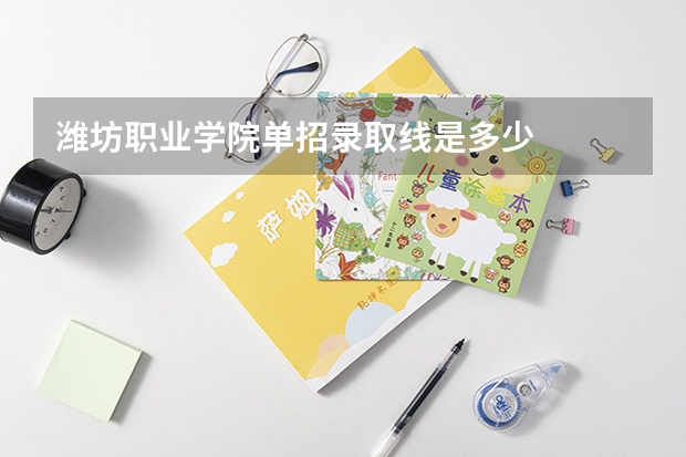 潍坊职业学院单招录取线是多少
