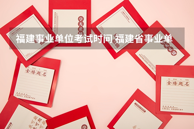 福建事业单位考试时间 福建省事业单位招聘考试时间