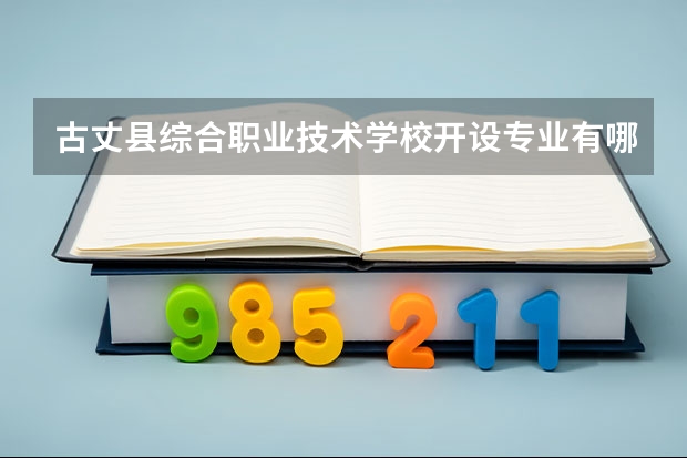 古丈县综合职业技术学校开设专业有哪些 面向哪些职业就业
