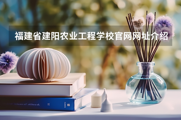 福建省建阳农业工程学校官网网址介绍
