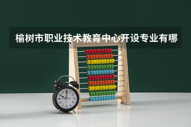 榆树市职业技术教育中心开设专业有哪些 招多少人
