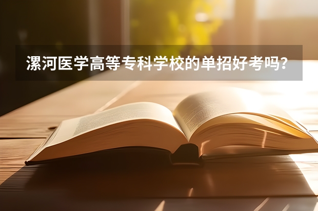 漯河医学高等专科学校的单招好考吗？