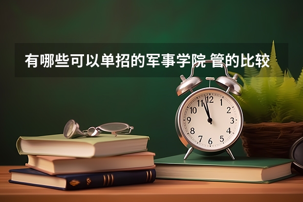 有哪些可以单招的军事学院 管的比较严的 外省本省都可以单招的