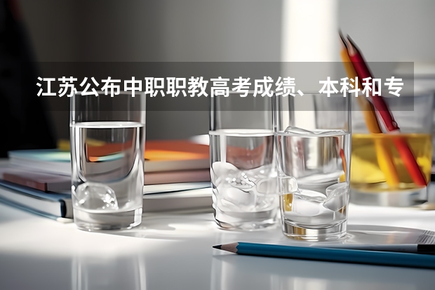 江苏公布中职职教高考成绩、本科和专科第一批次录取最低控制分数线 江苏省教育考试院专科投档线