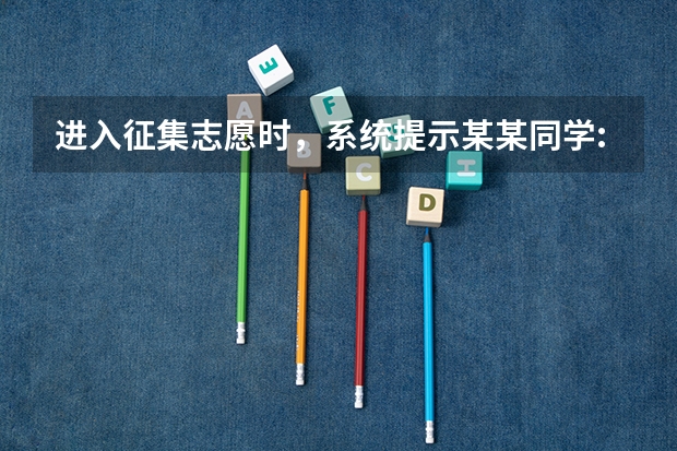 进入征集志愿时，系统提示某某同学:你不在本次征集志愿名单中，所填志愿数据无效。这是什么意思？