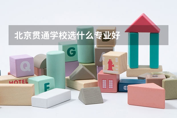 北京贯通学校选什么专业好