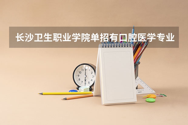 长沙卫生职业学院单招有口腔医学专业吗