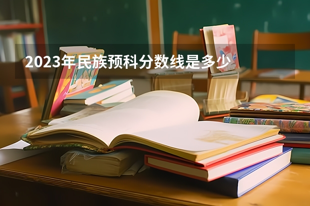 2023年民族预科分数线是多少