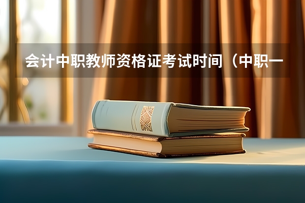 会计中职教师资格证考试时间(中职一诊考试时间)