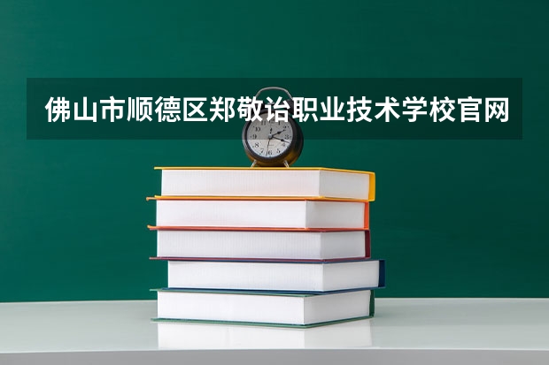 佛山市顺德区郑敬诒职业技术学校官网网址介绍