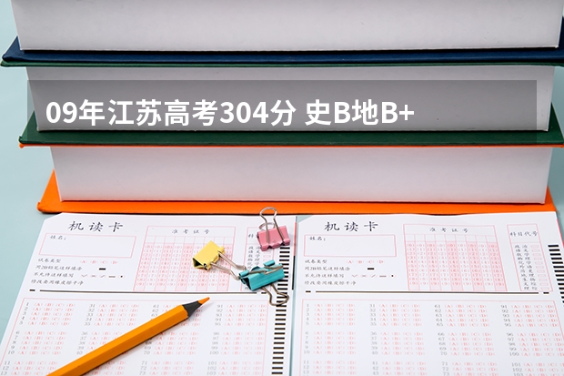 09年江苏高考304分 史B地B+ 能上哪些好点的三本学校