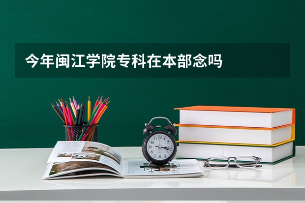 今年闽江学院专科在本部念吗