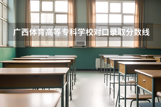 广西体育高等专科学校对口录取分数线 广西高考分数线