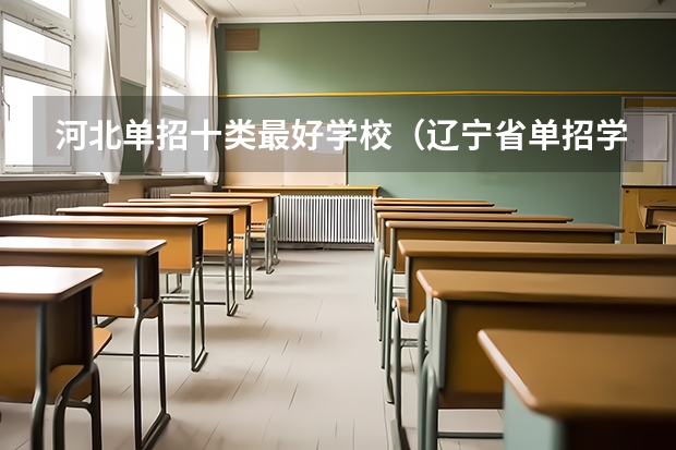 河北单招十类最好学校（辽宁省单招学校排名前十）