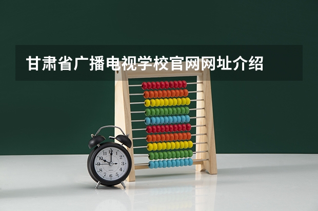甘肃省广播电视学校官网网址介绍