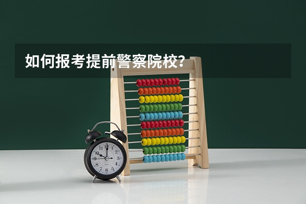 如何报考提前警察院校？