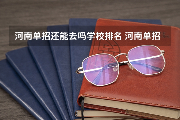 河南单招还能去吗学校排名 河南单招最好的学校排名
