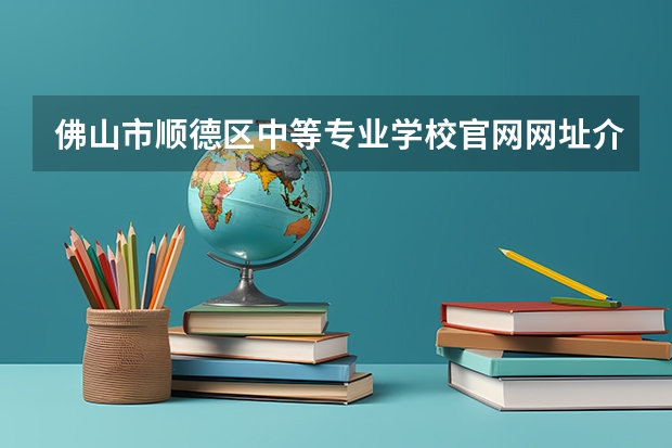 佛山市顺德区中等专业学校官网网址介绍