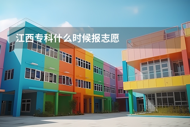 江西专科什么时候报志愿