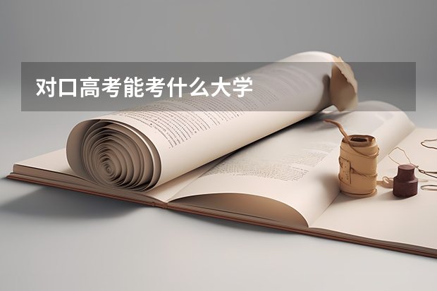 对口高考能考什么大学