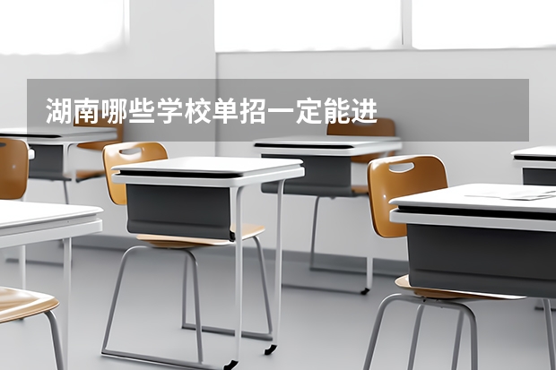 湖南哪些学校单招一定能进