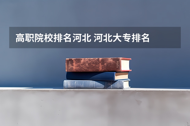 高职院校排名河北 河北大专排名