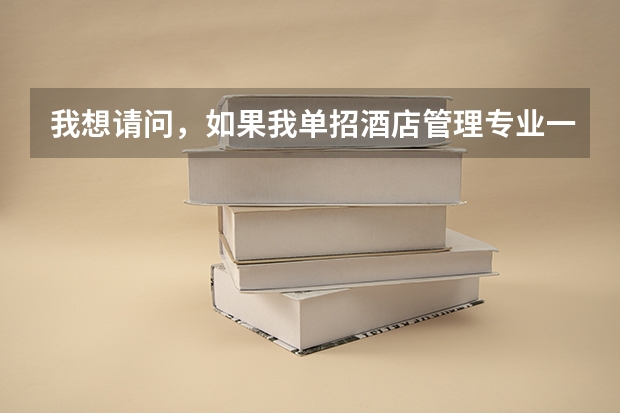 我想请问，如果我单招酒店管理专业一般要多少分能录取，因为我的成绩