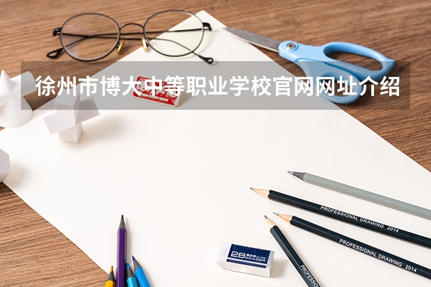 徐州市博大中等职业学校官网网址介绍