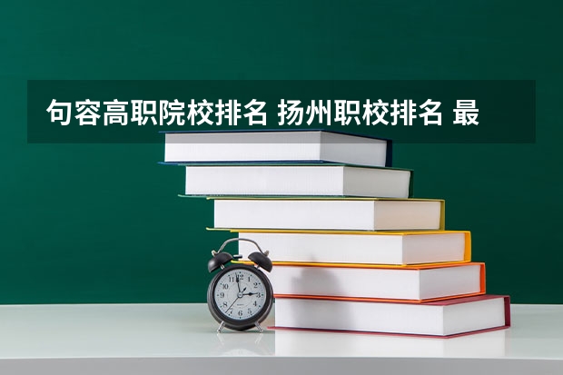 句容高职院校排名 扬州职校排名 最好