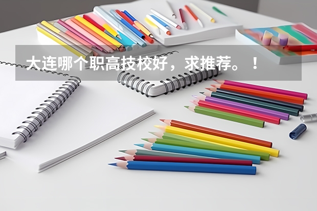 大连哪个职高技校好，求推荐。 ！