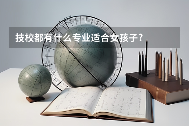 技校都有什么专业适合女孩子?