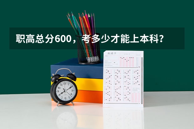 职高总分600，考多少才能上本科？