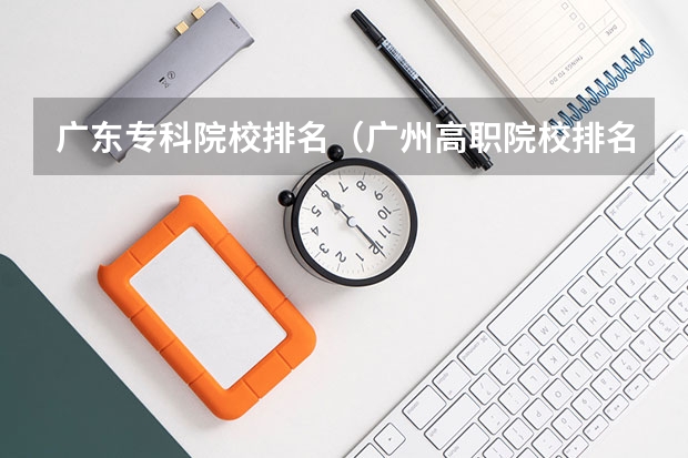 广东专科院校排名（广州高职院校排名）