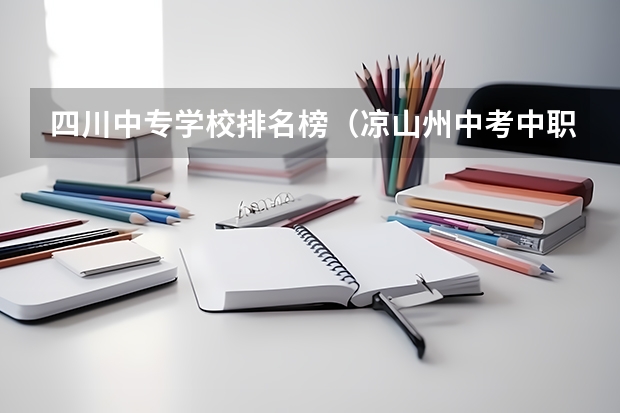 四川中专学校排名榜（凉山州中考中职总分）