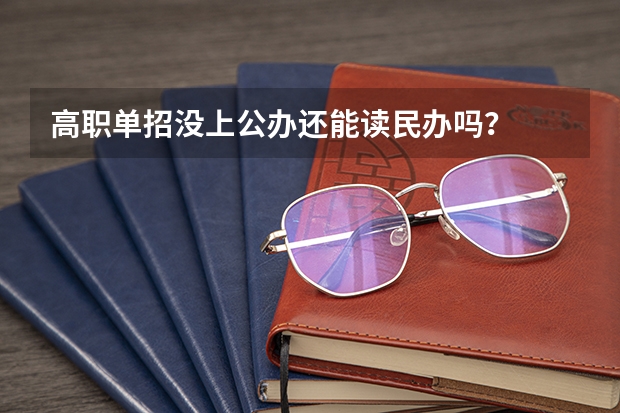 高职单招没上公办还能读民办吗?