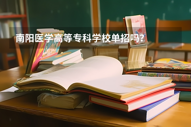 南阳医学高等专科学校单招吗？