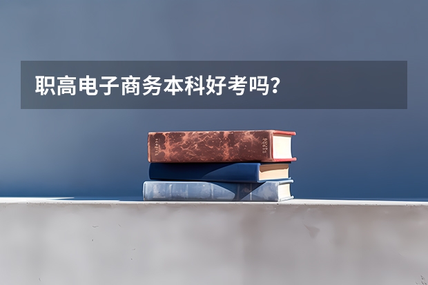 职高电子商务本科好考吗？