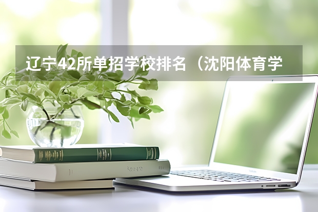 辽宁42所单招学校排名（沈阳体育学院体育单招录取分数线）
