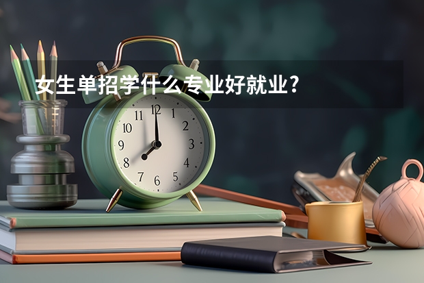 女生单招学什么专业好就业?