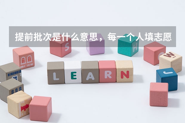 提前批次是什么意思，每一个人填志愿的时候是否都可以填？