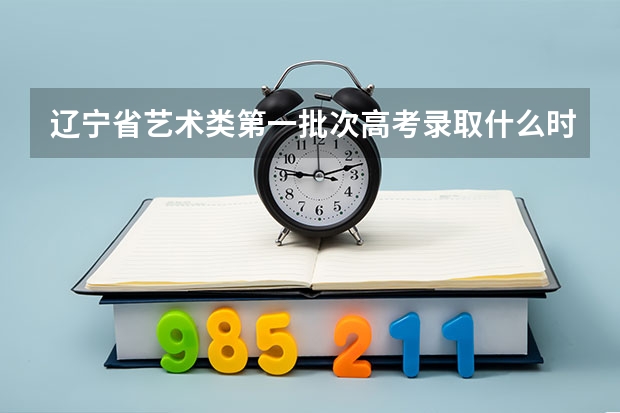 辽宁省艺术类第一批次高考录取什么时候查询