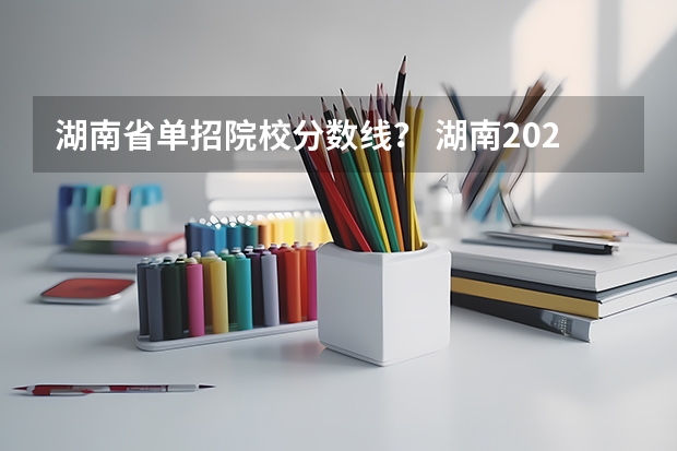 湖南省单招院校分数线？ 湖南2023年单招各学校分数线
