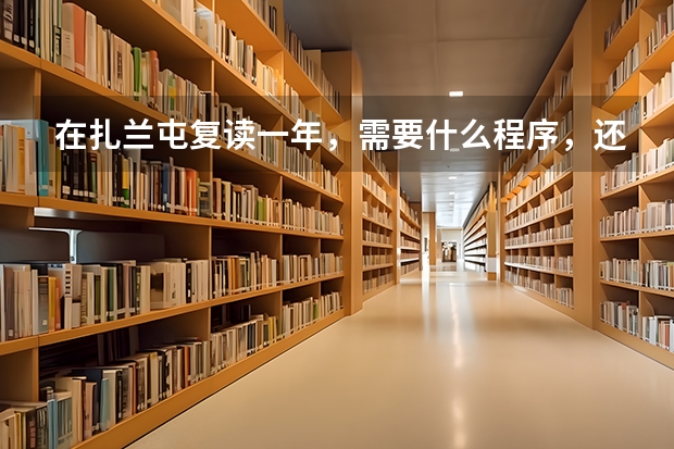 在扎兰屯复读一年,需要什么程序,还用报考吗?需要多少复读费?到时候高考录取分数有什么影响吗?