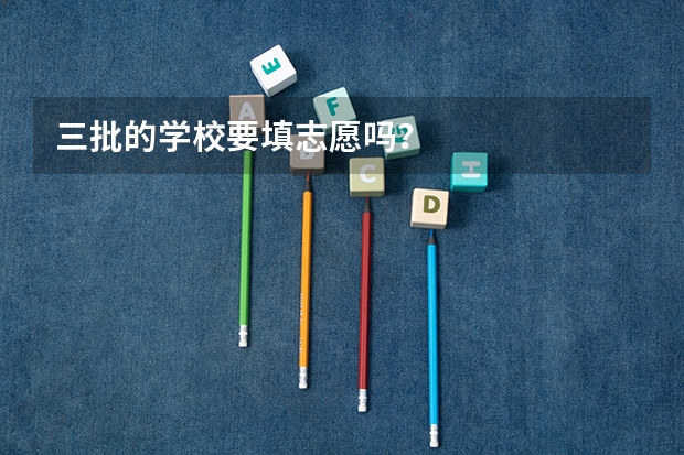 三批的学校要填志愿吗？
